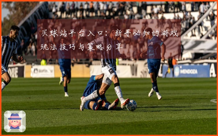 买球站平台入口：新手必知的游戏玩法技巧与策略分享