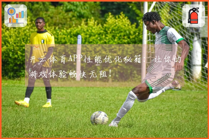 开云体育APP性能优化秘籍：让你的游戏体验畅快无阻！